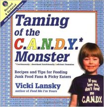 The Taming of the C.A.N.D.Y. (Continuously Advertised, Nutritionally Deficient Yummies!) Monster: How to Get Your Kids to Eat Less Sugary, Salty Junk Foods--Without Sacrificing Convenience or Good Taste: A Cookbook