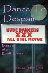 Dance to Despair : Memoirs of an Exotic Dancer