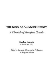 The Dawn Of Canadian History: A Chronicle Of Aboriginal Canada