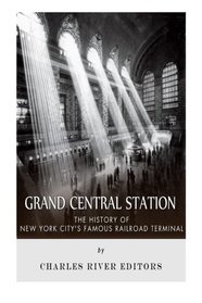 Grand Central Station: The History of New York City?s Famous Railroad Terminal