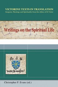 Writings on the Spiritual Life: A Selection of Works of Hugh, Adam, Achard, Richard, Walter, and Godfrey of St. Victor (Victorine Texts in ... in Translation: Exegesis, Theology, and Spir)