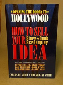 Opening the Doors to Hollywood: How to Sell Your Idea, Story, Book, Screenplay