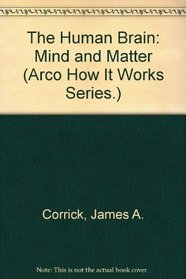 The Human Brain: Mind and Matter (Arco How It Works Series.)