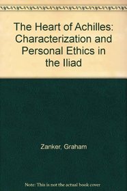 The Heart of Achilles : Characterization and Personal Ethics in the Iliad