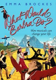 What Would Barbra Do? : How Musicals Changed My Life (