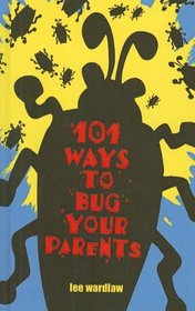 One Hundred and One Ways to Bug Your Parents