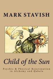 Child of the Sun: Psychic & Physical Rejuvenation in Alchemy and Qabala (IHS Study Guides Series) (Volume 3)