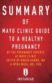 Summary of Mayo Clinic Guide to a Healthy Pregnancy: by the pregnancy experts at Mayo Clinic, Edited by Rogers Harms & Myra Wick | Includes Analysis