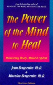 The Power of the Mind to Heal: Renewing Body, Mind and Spirit