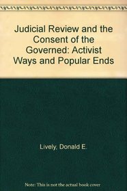 Judicial Review and the Consent of the Governed: Activist Ways and Popular Ends