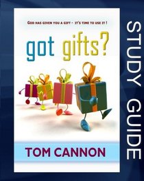 Got Gifts? Study Guide: God Has Given You A Gift - It's Time To Use It!