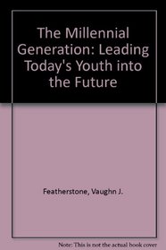 The Millennial Generation: Leading Today's Youth into the Future