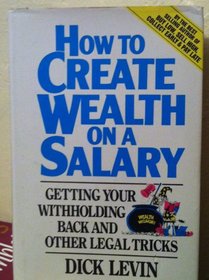How to Create Wealth on a Salary: Getting Your Withholding Back and Other Legal Tricks