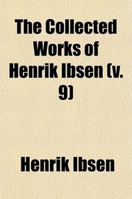 The Collected Works of Henrik Ibsen (Volume 9); Rosmersholm, Tr. by C. Archer; the Lady From the Sea, Tr. by Mrs. F.e. Archer