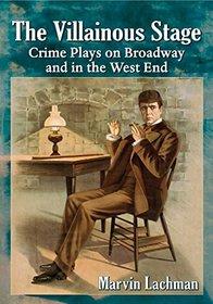 The Villainous Stage: Crime Plays on Broadway and in the West End