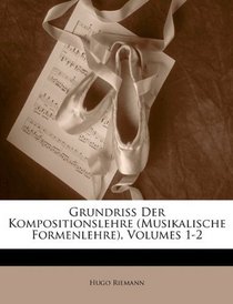 Grundriss Der Kompositionslehre (Musikalische Formenlehre), Volumes 1-2 (German Edition)