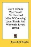 Down Historic Waterways: Six Hundred Miles Of Canoeing Upon Illinois And Wisconsin Rivers (1902)