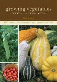 Growing Vegetables West of the Cascades: The Complete Guide to Organic Gardening