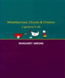 Wheelbarrows, Chooks & Children: a gardener's Life