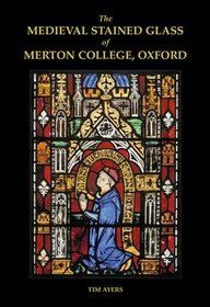 The Medieval Stained Glass of Merton College, Oxford (Corpus Vitrearum Medii Aevi, Great Britain)