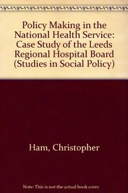 Policy Making in the National Health Service: Case Study of the Leeds Regional Hospital Board (Studies in Social Policy)