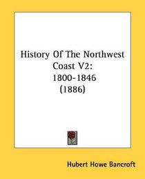 History Of The Northwest Coast V2: 1800-1846 (1886)