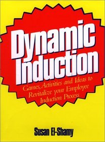 Dynamic Induction: Games, Activities and Ideas to Revitalize Your Employee Induction Process
