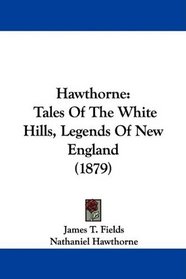Hawthorne: Tales Of The White Hills, Legends Of New England (1879)