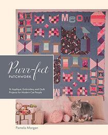 Purr-fect Patchwork: 16 Appliqu, Embroidery and Quilt Projects for Modern Cat People