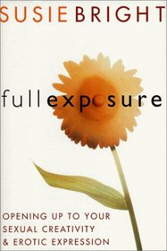 Full Exposure : Opening Up to Sexual Creativity and Erotic Expression