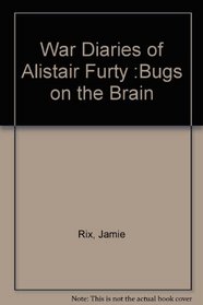 War Diaries of Alistair Furty :Bugs on the Brain