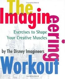 The Imagineering Workout : Exercises to Shape Your Creative Muscles