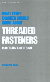 What Every Engineer Should Know about Threaded Fasteners (What Every Engineer Should Know)