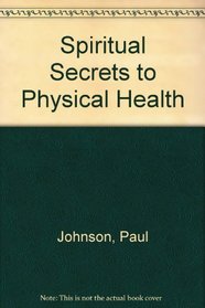 Spiritual Secrets to Physical Health