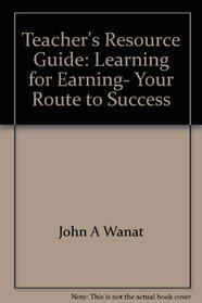 Teacher's Resource Guide: Learning for Earning- Your Route to Success