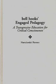 bell hooks' Engaged Pedagogy: A Transgressive Education for Critical Consciousness (Critical Studies in Education and Culture Series)