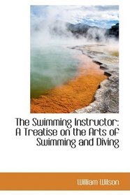 The Swimming Instructor: A Treatise on the Arts of Swimming and Diving