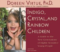 Indigo Crystal And Rainbow Children: A Guide To The New Generation Of Highly Sensitive Young People