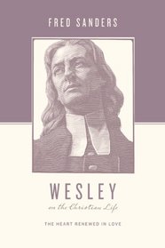 Wesley on the Christian Life: The Heart Renewed in Love (Theologians on the Christian Life)