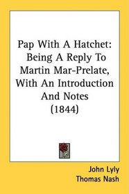 Pap With A Hatchet: Being A Reply To Martin Mar-Prelate, With An Introduction And Notes (1844)