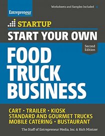Start Your Own Food Truck Business: Cart ? Trailer ? Kiosk ? Standard and Gourmet Trucks ? Mobile Catering ? Bustaurant (StartUp Series)