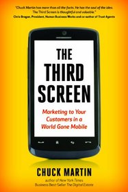 The Third Screen: Marketing to Your Customers in a World Gone Mobile