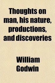 Thoughts on man, his nature, productions, and discoveries