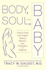 Body, Soul, and Baby: A Doctor's Guide to the Complete Pregnancy Experience, From Preconception to Postpartum