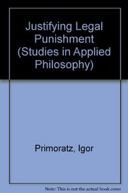 Justifying Legal Punishment (Studies in Applied Philosophy)