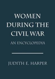 Women During the Civil War: An Encyclopedia