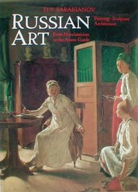 Russian Art: From Neoclassicism to the Avant Garde / Painting, Sculpture, Architecture