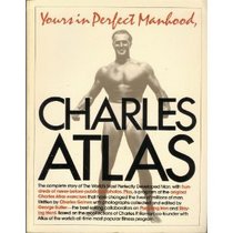 Yours in perfect manhood, Charles Atlas: The most effective fitness program ever devised