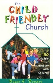 The Child Friendly Church: 150 Models of Ministry With Children