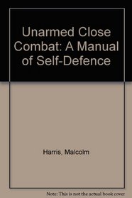 Unarmed Close Combat: A Manual of Self-Defence